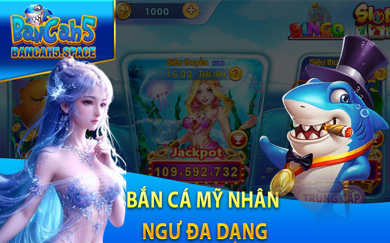 Bắn Cá Mỹ Nhân Ngư Đa Dạng