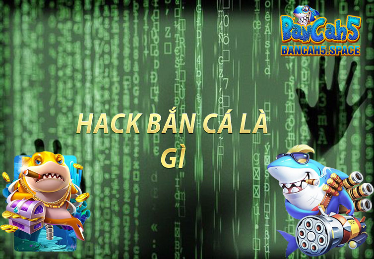 Hack Bắn Cá Là Gì